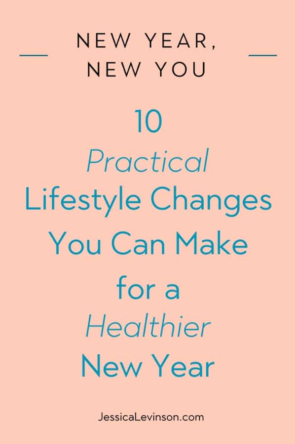 Make the New Year the healthiest one yet with these 10 practical lifestyle changes you can easily make and stick with all year long. via JessicaLevinson.com | #newyearsresolution #healthyliving #practicallife #healthychoices Make the New Year the healthiest one yet with these 10 practical lifestyle changes you can easily make and stick with all year long.
